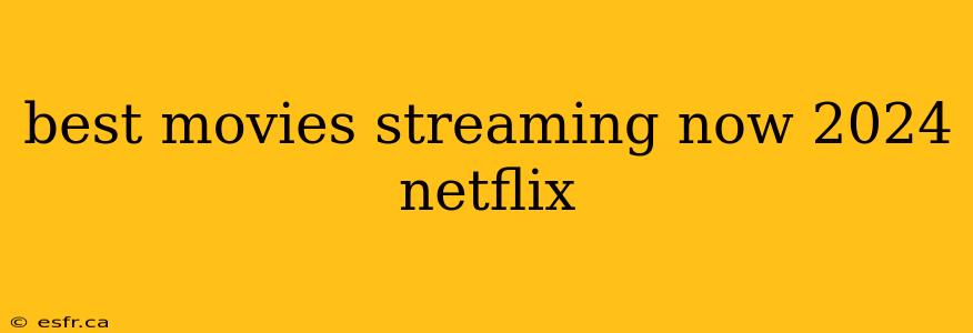 best movies streaming now 2024 netflix