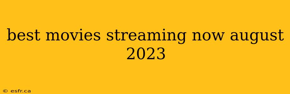 best movies streaming now august 2023