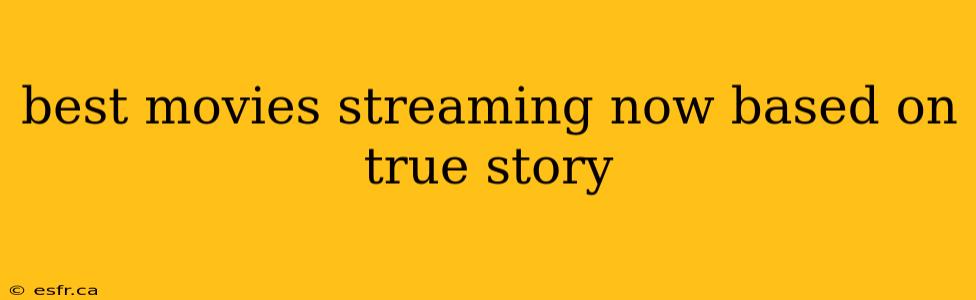 best movies streaming now based on true story