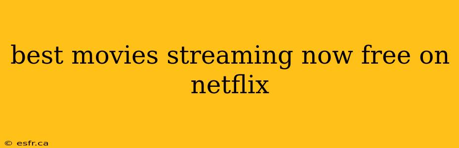 best movies streaming now free on netflix