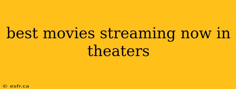 best movies streaming now in theaters