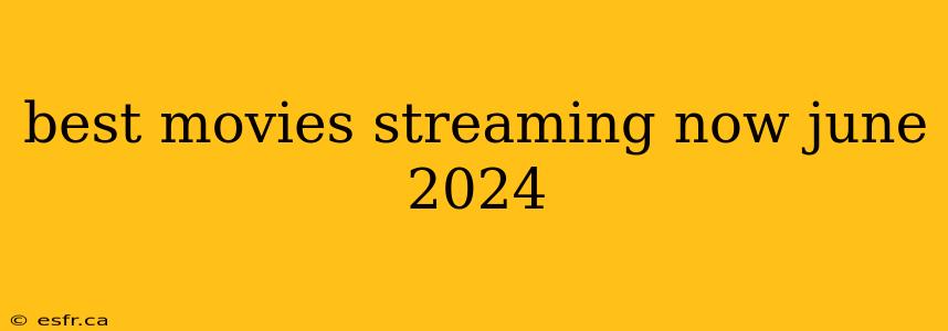 best movies streaming now june 2024