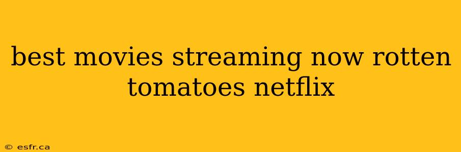 best movies streaming now rotten tomatoes netflix