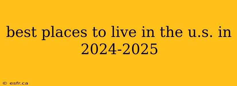 best places to live in the u.s. in 2024-2025