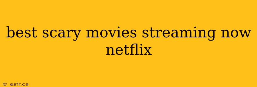 best scary movies streaming now netflix