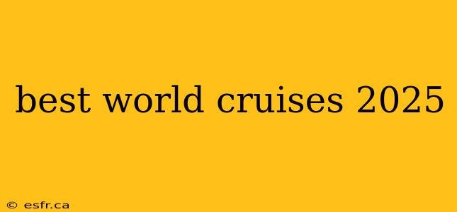 best world cruises 2025