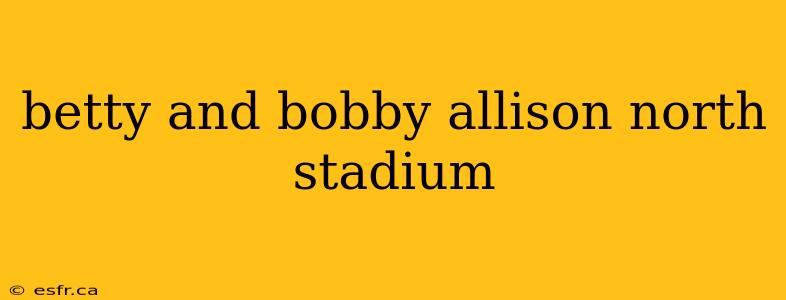 betty and bobby allison north stadium