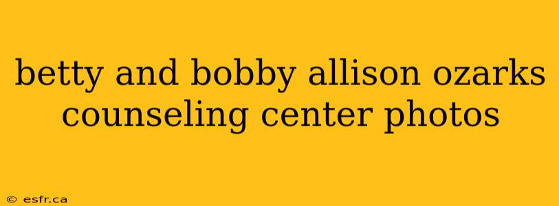 betty and bobby allison ozarks counseling center photos