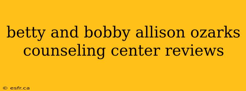 betty and bobby allison ozarks counseling center reviews