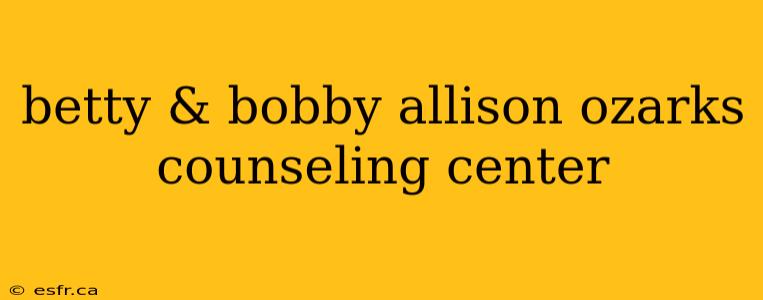 betty & bobby allison ozarks counseling center