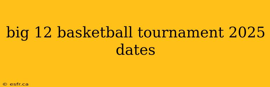 big 12 basketball tournament 2025 dates