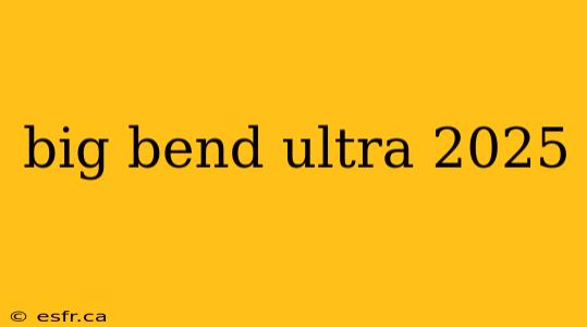 big bend ultra 2025