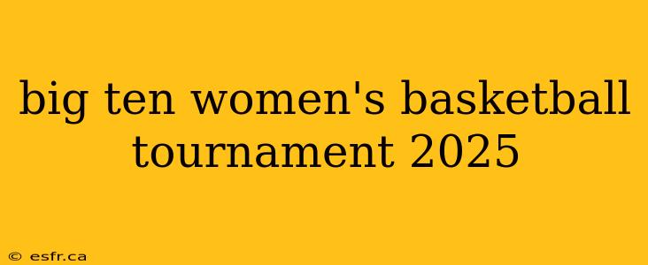 big ten women's basketball tournament 2025