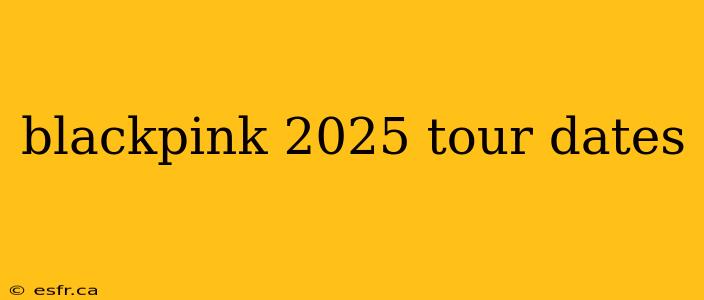 blackpink 2025 tour dates