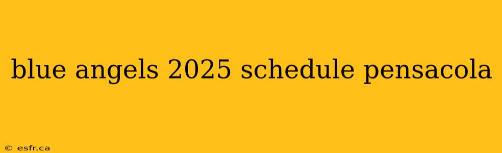 blue angels 2025 schedule pensacola