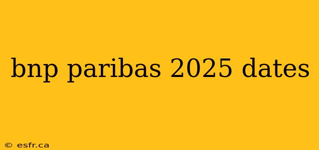 bnp paribas 2025 dates