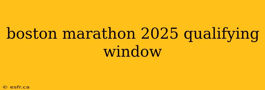 boston marathon 2025 qualifying window