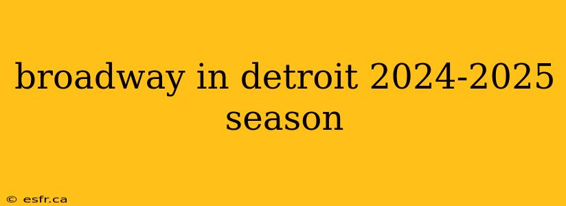 broadway in detroit 2024-2025 season