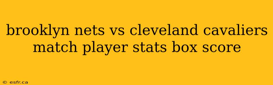 brooklyn nets vs cleveland cavaliers match player stats box score