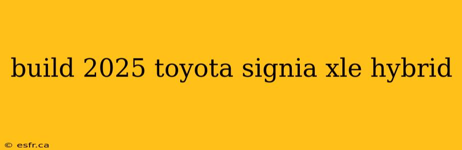 build 2025 toyota signia xle hybrid