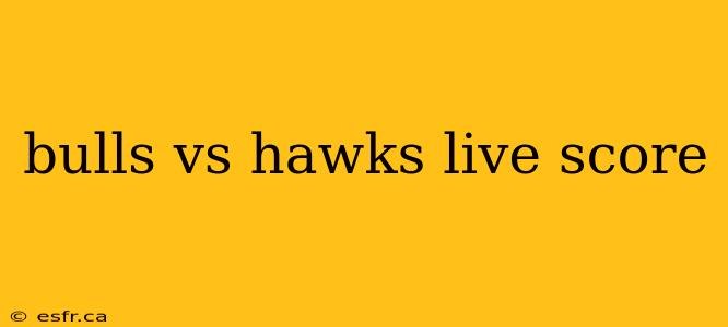 bulls vs hawks live score