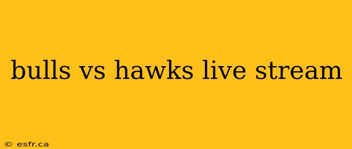 bulls vs hawks live stream