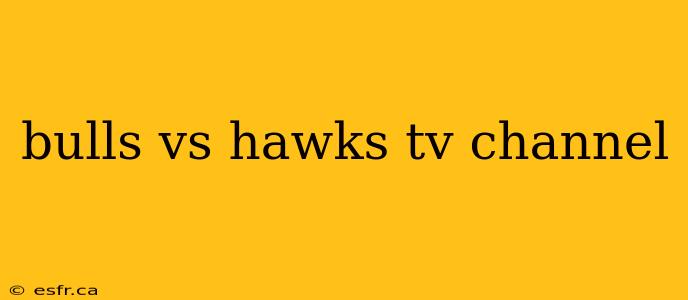 bulls vs hawks tv channel