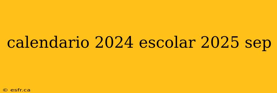 calendario 2024 escolar 2025 sep