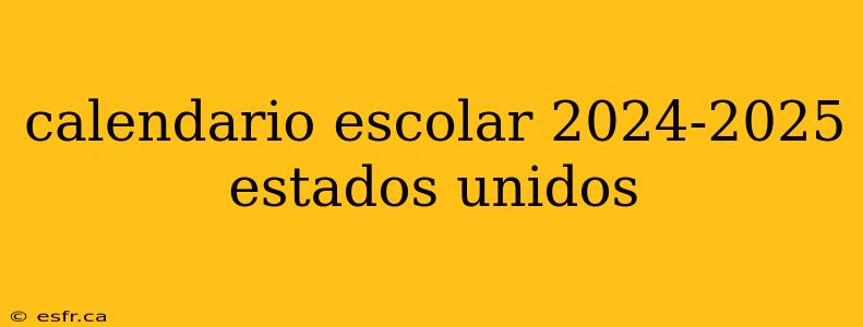 calendario escolar 2024-2025 estados unidos