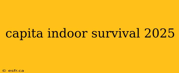 capita indoor survival 2025