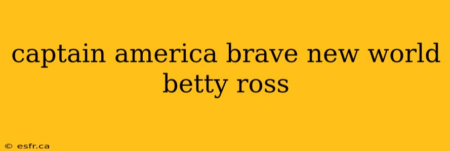 captain america brave new world betty ross