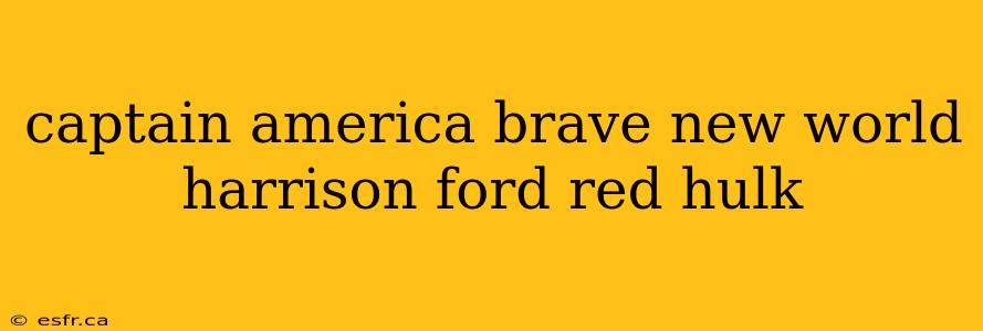 captain america brave new world harrison ford red hulk