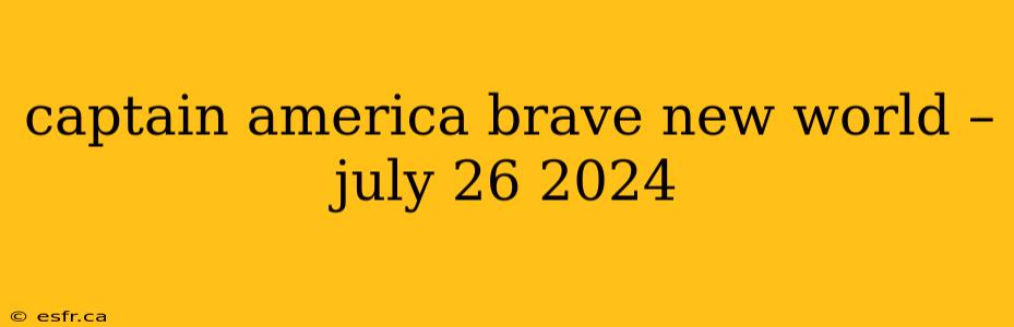 captain america brave new world – july 26 2024