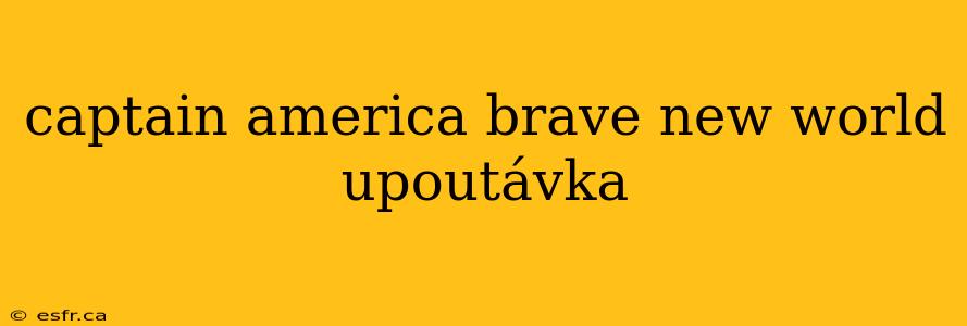 captain america brave new world upoutávka