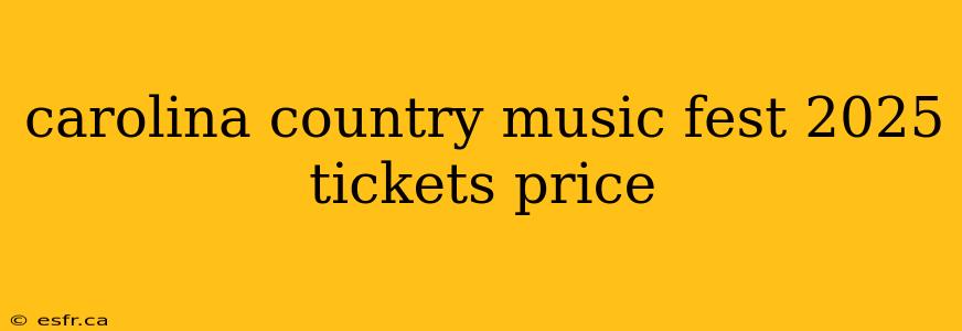 carolina country music fest 2025 tickets price