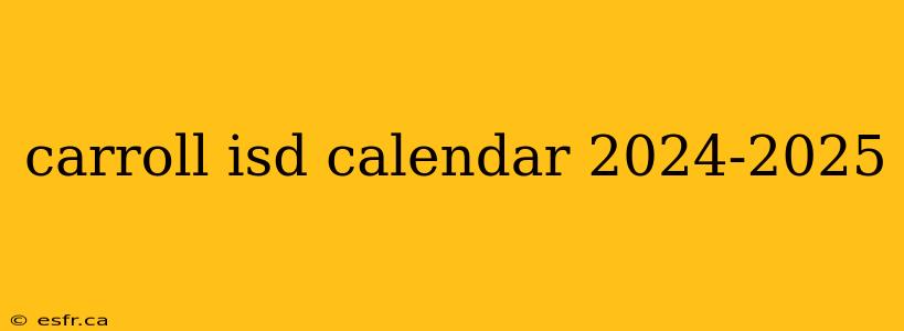 carroll isd calendar 2024-2025