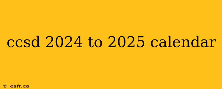 ccsd 2024 to 2025 calendar