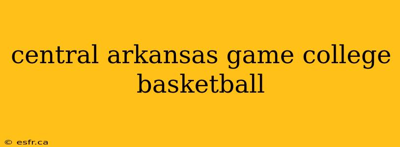 central arkansas game college basketball