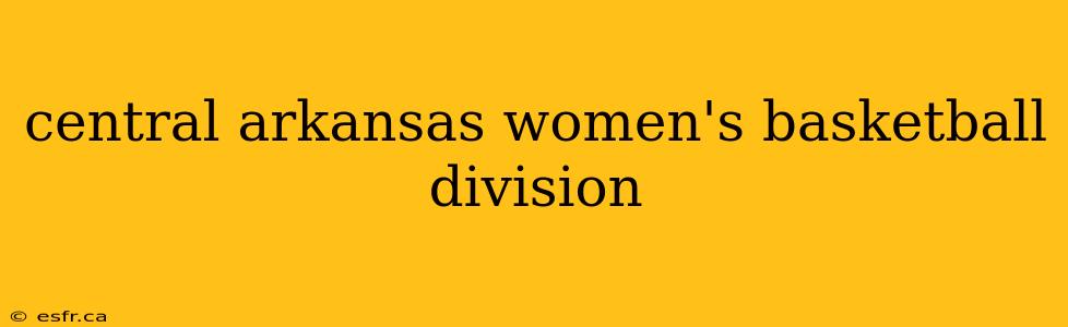 central arkansas women's basketball division