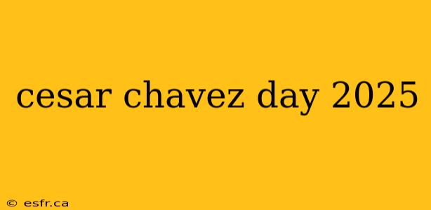 cesar chavez day 2025