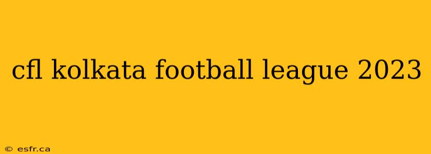 cfl kolkata football league 2023