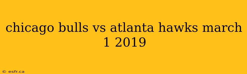 chicago bulls vs atlanta hawks march 1 2019