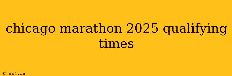 chicago marathon 2025 qualifying times