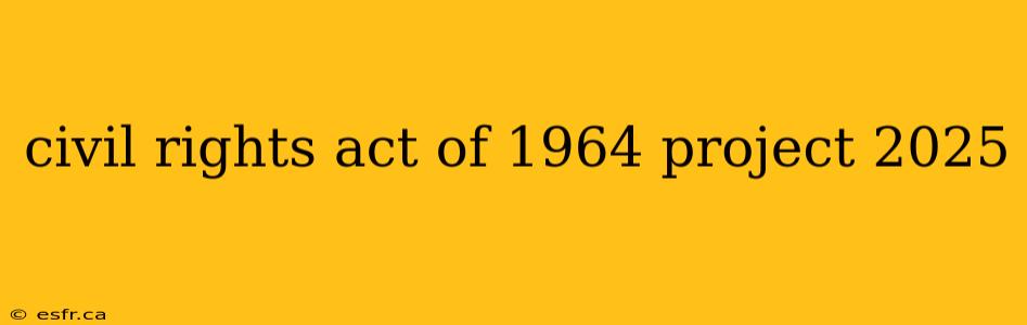 civil rights act of 1964 project 2025