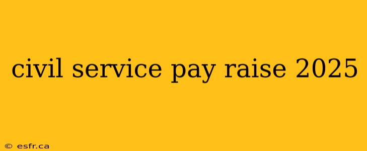 civil service pay raise 2025