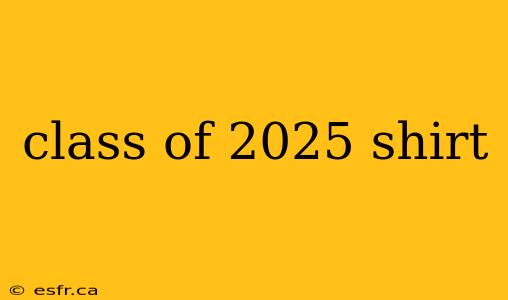 class of 2025 shirt