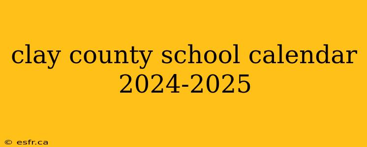 clay county school calendar 2024-2025