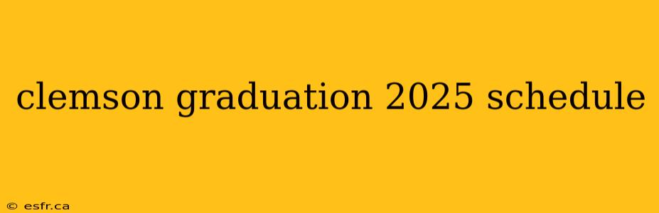 clemson graduation 2025 schedule