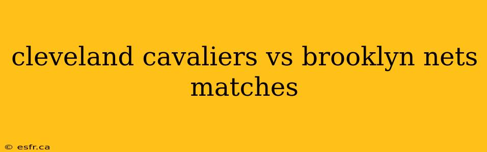 cleveland cavaliers vs brooklyn nets matches