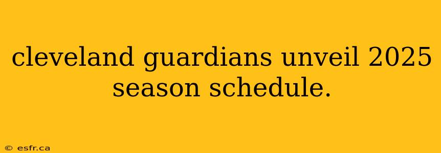 cleveland guardians unveil 2025 season schedule.